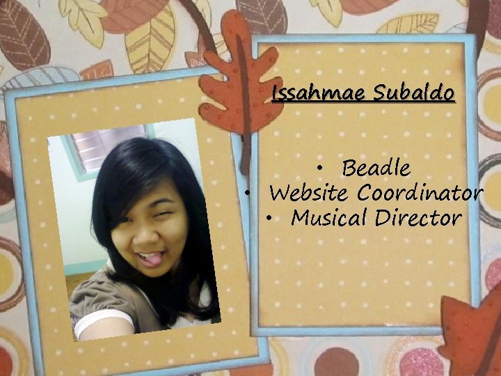 Issahmae Subaldo • Beadle • Website Coordinator • Musical Director 