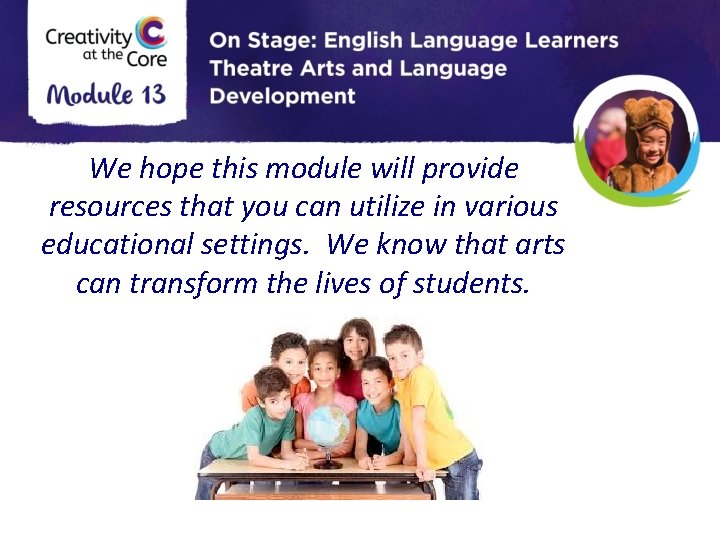 We hope this module will provide resources that you can utilize in various educational