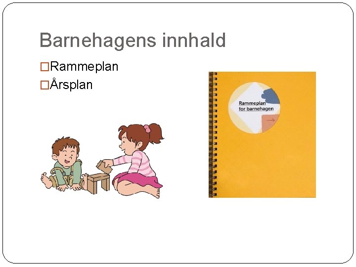 Barnehagens innhald �Rammeplan �Årsplan 