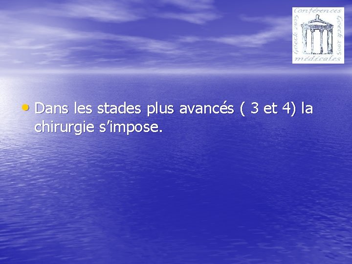  • Dans les stades plus avancés ( 3 et 4) la chirurgie s’impose.