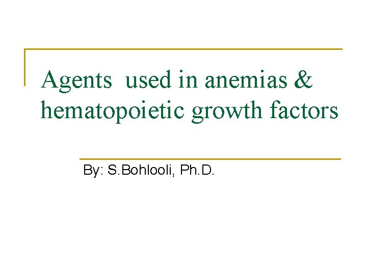 Agents used in anemias & hematopoietic growth factors By: S. Bohlooli, Ph. D. 