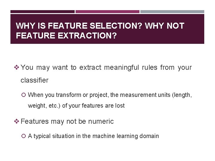 WHY IS FEATURE SELECTION? WHY NOT FEATURE EXTRACTION? v You may want to extract