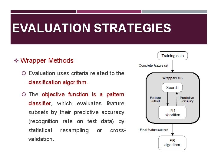 EVALUATION STRATEGIES v Wrapper Methods Evaluation uses criteria related to the classification algorithm. The