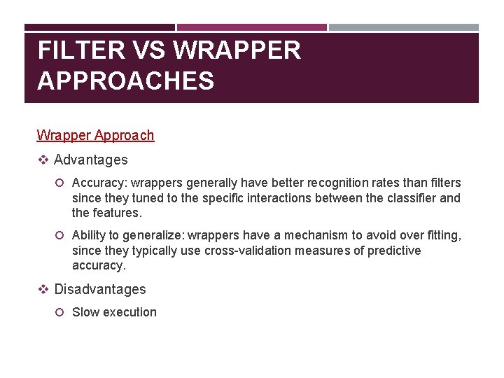 FILTER VS WRAPPER APPROACHES Wrapper Approach v Advantages Accuracy: wrappers generally have better recognition