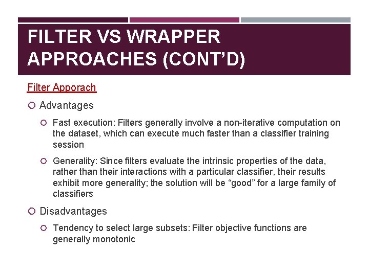 FILTER VS WRAPPER APPROACHES (CONT’D) Filter Apporach Advantages Fast execution: Filters generally involve a