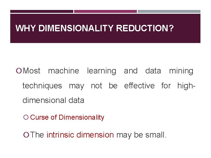 WHY DIMENSIONALITY REDUCTION? Most machine learning and data mining techniques may not be effective