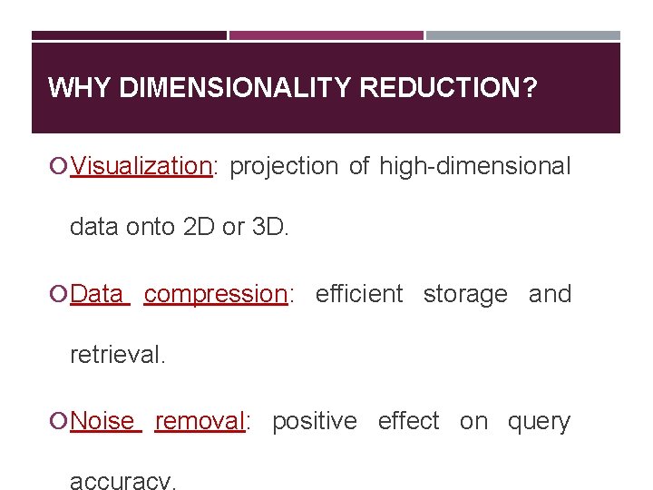 WHY DIMENSIONALITY REDUCTION? Visualization: projection of high-dimensional data onto 2 D or 3 D.
