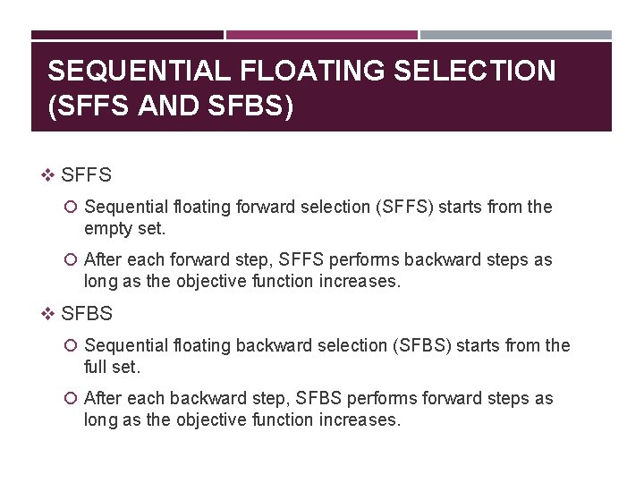 SEQUENTIAL FLOATING SELECTION (SFFS AND SFBS) v SFFS Sequential floating forward selection (SFFS) starts