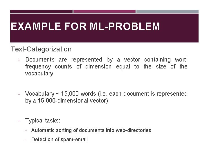 EXAMPLE FOR ML-PROBLEM Text-Categorization - Documents are represented by a vector containing word frequency