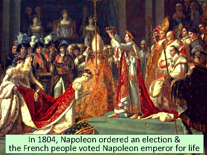 In 1804, Napoleon ordered an election & the French people voted Napoleon emperor for