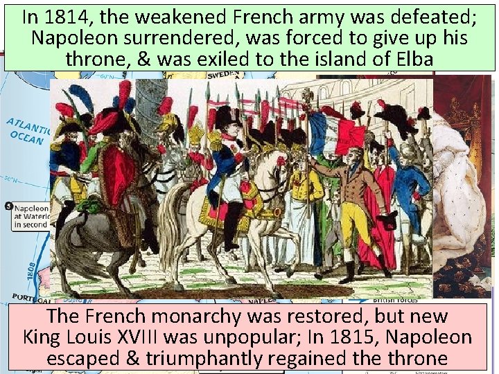 In 1814, the weakened French army was defeated; Napoleon surrendered, was forced to give