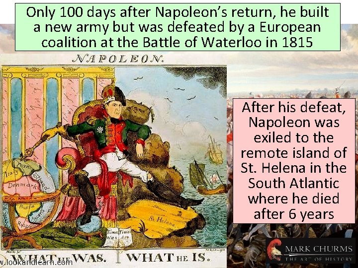 Only 100 days after Napoleon’s return, he built a new army but was defeated