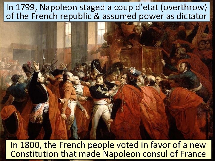 In 1799, Napoleon staged a coup d’etat (overthrow) of the French republic & assumed