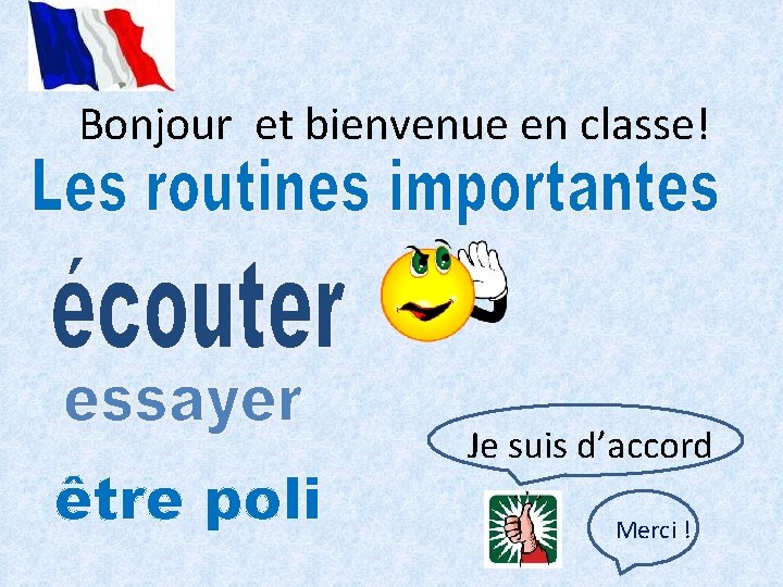 Bonjour et bienvenue en classe! être poli Je suis d’accord Merci ! 