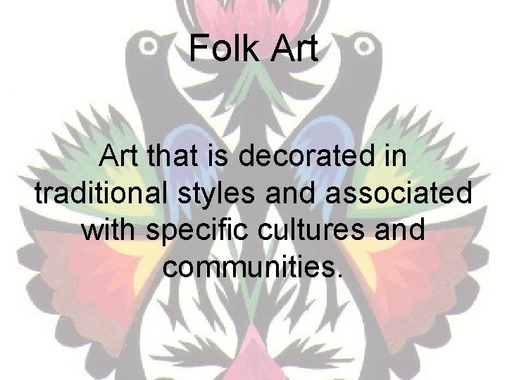 Folk Art that is decorated in traditional styles and associated with specific cultures and
