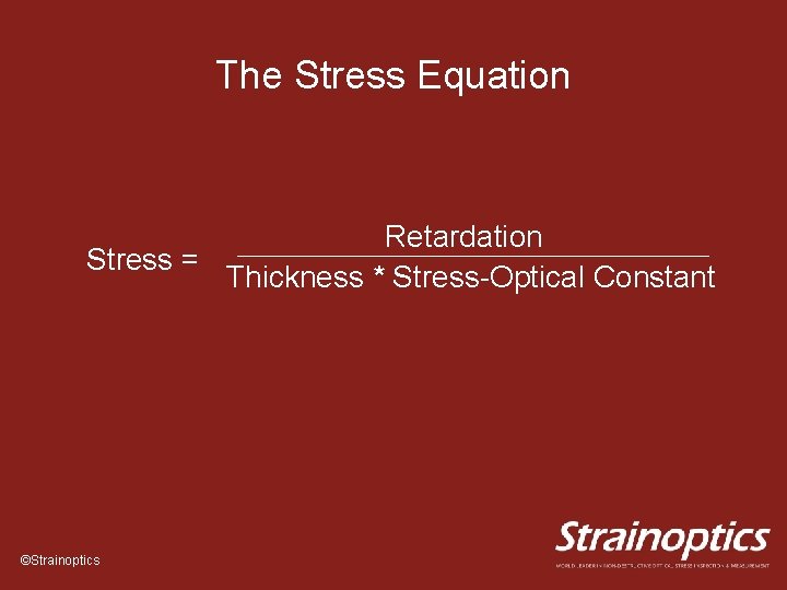 The Stress Equation Retardation Stress = Thickness * Stress-Optical Constant ©Strainoptics 