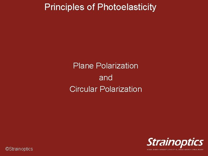 Principles of Photoelasticity Plane Polarization and Circular Polarization ©Strainoptics 