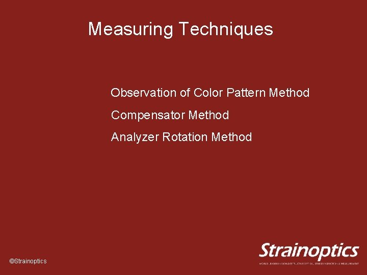 Measuring Techniques Observation of Color Pattern Method Compensator Method Analyzer Rotation Method ©Strainoptics 