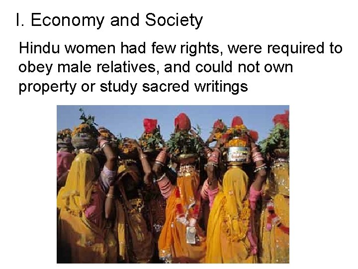 I. Economy and Society Hindu women had few rights, were required to obey male