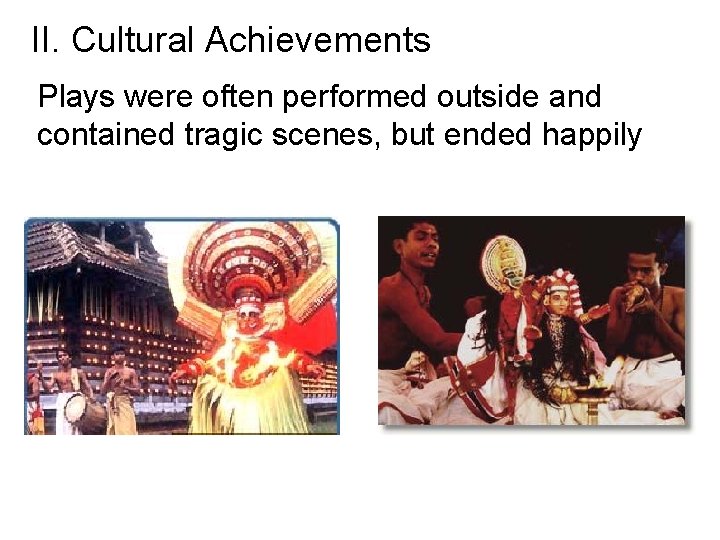 II. Cultural Achievements Plays were often performed outside and contained tragic scenes, but ended