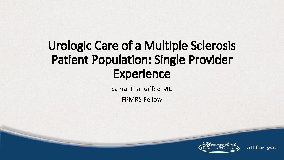 Urologic Care of a Multiple Sclerosis Patient Population: Single Provider Experience Samantha Raffee MD