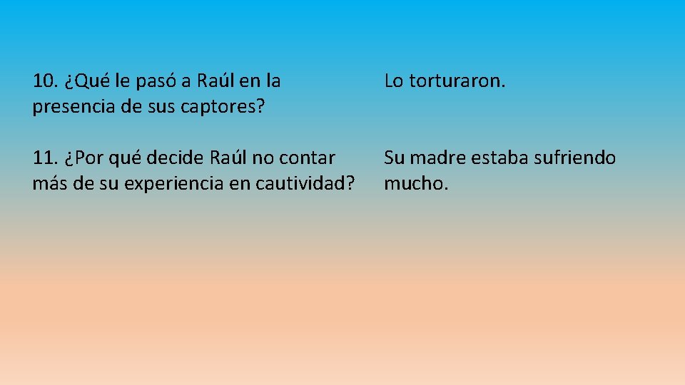 10. ¿Qué le pasó a Raúl en la presencia de sus captores? Lo torturaron.