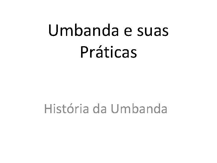 Umbanda e suas Práticas História da Umbanda 