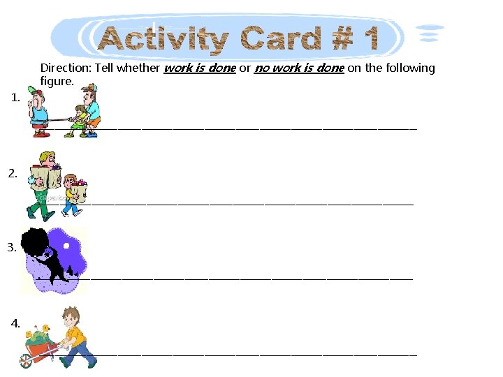 Direction: Tell whether work is done or no work is done on the following