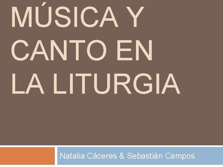 MÚSICA Y CANTO EN LA LITURGIA Natalia Cáceres & Sebastián Campos MÚSICA Y CANTO EN LA LITURGIA Natalia Cáceres & Sebastián Campos