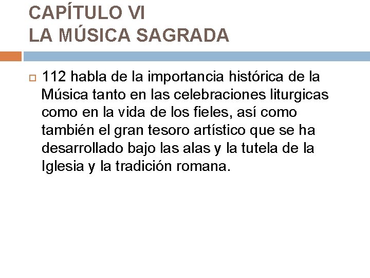 CAPÍTULO VI LA MÚSICA SAGRADA 112 habla de la importancia histórica de la Música CAPÍTULO VI LA MÚSICA SAGRADA 112 habla de la importancia histórica de la Música