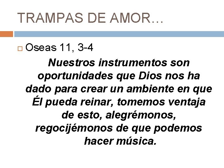 TRAMPAS DE AMOR… Oseas 11, 3 -4 Nuestros instrumentos son oportunidades que Dios nos TRAMPAS DE AMOR… Oseas 11, 3 -4 Nuestros instrumentos son oportunidades que Dios nos