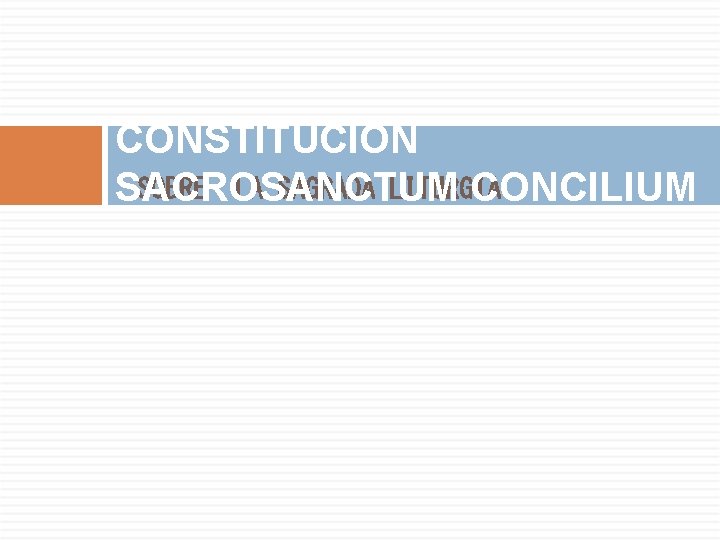 CONSTITUCIÓN
SACROSANCTUM CONCILIUM SOBRE LA SAGRADA LITURGIA CONSTITUCIÓN
SACROSANCTUM CONCILIUM SOBRE LA SAGRADA LITURGIA