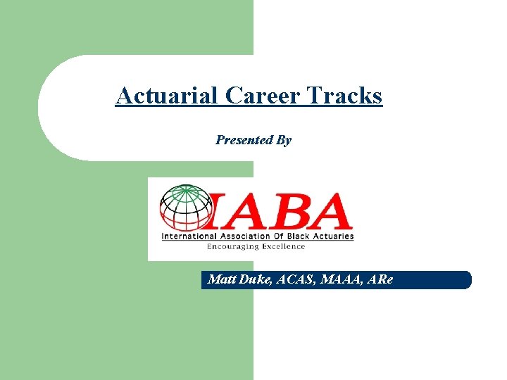 Actuarial Career Tracks Presented By Matt Duke, ACAS, MAAA, ARe 