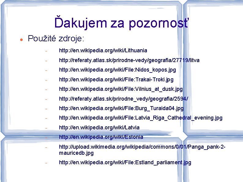 Ďakujem za pozornosť Použité zdroje: http: //en. wikipedia. org/wiki/Lithuania http: //referaty. atlas. sk/prirodne-vedy/geografia/27719/litva http:
