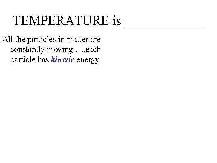 TEMPERATURE is ______ All the particles in matter are constantly moving…. . each particle