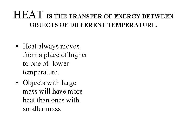 HEAT IS THE TRANSFER OF ENERGY BETWEEN OBJECTS OF DIFFERENT TEMPERATURE. • Heat always
