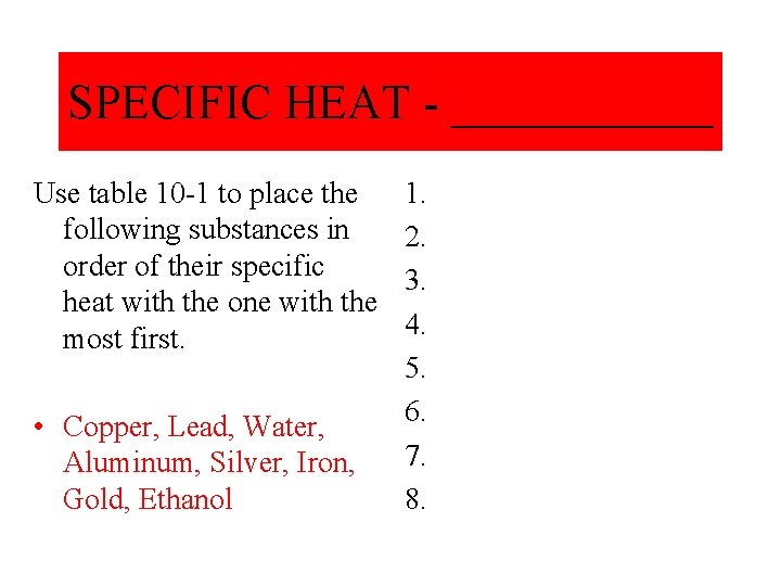 SPECIFIC HEAT - ______ Use table 10 -1 to place the following substances in