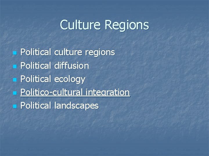 Culture Regions n n n Political culture regions Political diffusion Political ecology Politico-cultural integration