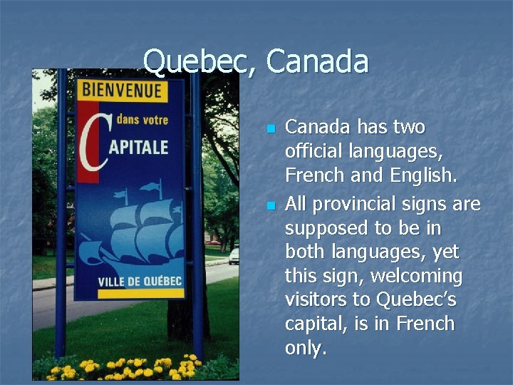 Quebec, Canada n n Canada has two official languages, French and English. All provincial