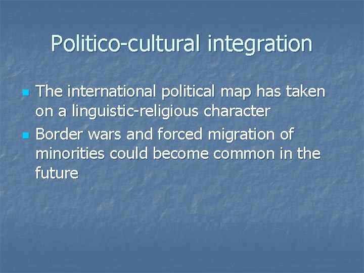 Politico-cultural integration n n The international political map has taken on a linguistic-religious character