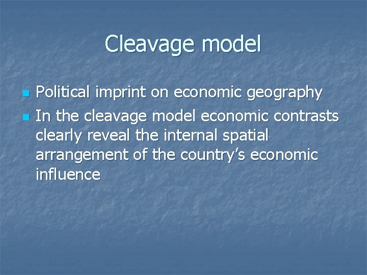 Cleavage model n n Political imprint on economic geography In the cleavage model economic