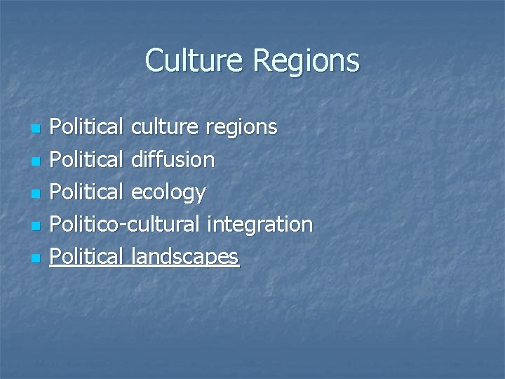 Culture Regions n n n Political culture regions Political diffusion Political ecology Politico-cultural integration