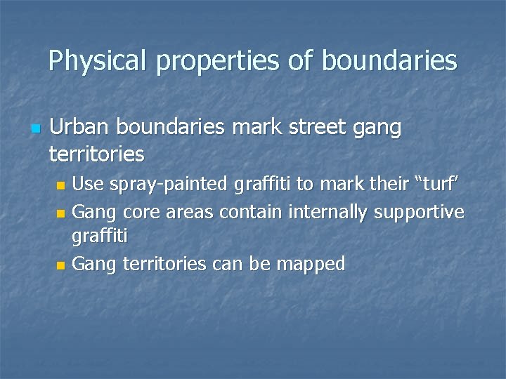 Physical properties of boundaries n Urban boundaries mark street gang territories Use spray-painted graffiti Physical properties of boundaries n Urban boundaries mark street gang territories Use spray-painted graffiti