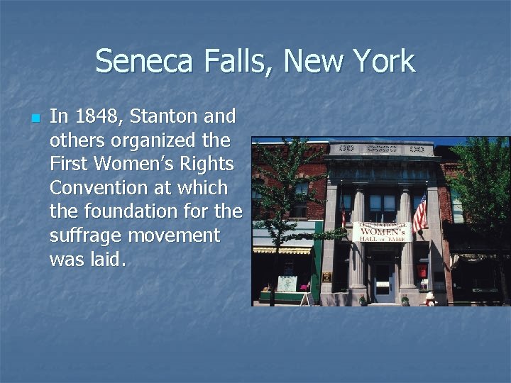 Seneca Falls, New York n In 1848, Stanton and others organized the First Women’s