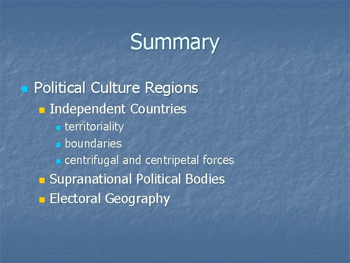 Summary n Political Culture Regions n Independent Countries territoriality n boundaries n centrifugal and