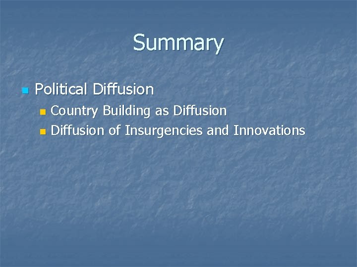 Summary n Political Diffusion Country Building as Diffusion n Diffusion of Insurgencies and Innovations Summary n Political Diffusion Country Building as Diffusion n Diffusion of Insurgencies and Innovations
