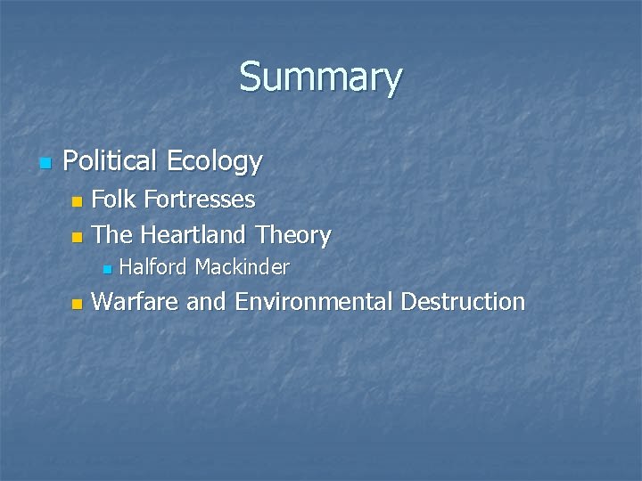 Summary n Political Ecology Folk Fortresses n The Heartland Theory n n n Halford