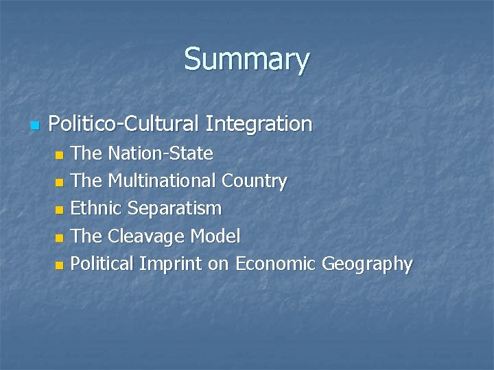 Summary n Politico-Cultural Integration The Nation-State n The Multinational Country n Ethnic Separatism n