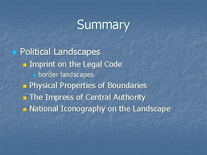 Summary n Political Landscapes n Imprint on the Legal Code n border landscapes Physical