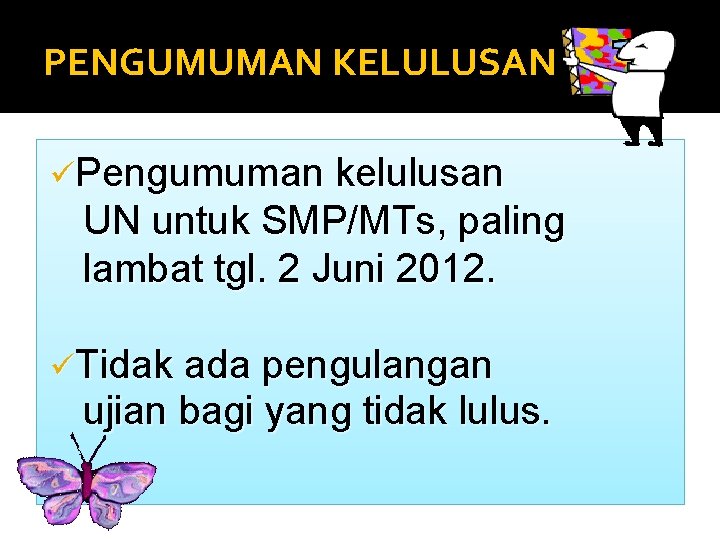 PENGUMUMAN KELULUSAN üPengumuman kelulusan UN untuk SMP/MTs, paling lambat tgl. 2 Juni 2012. üTidak